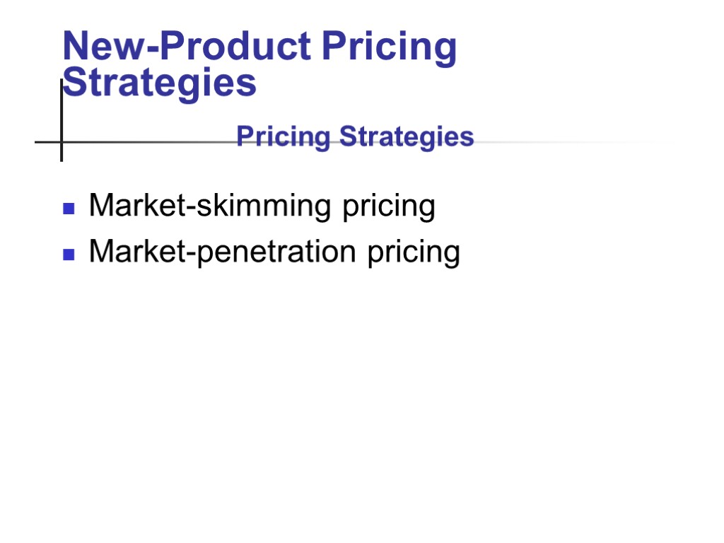 New-Product Pricing Strategies Market-skimming pricing Market-penetration pricing Pricing Strategies